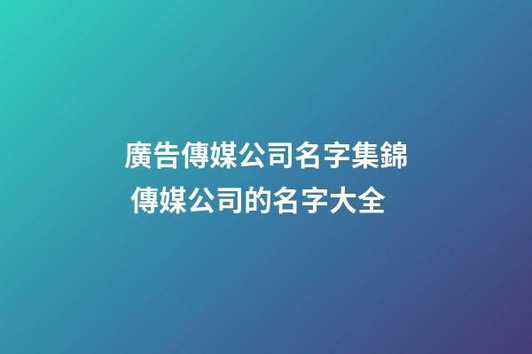 廣告傳媒公司名字集錦 傳媒公司的名字大全